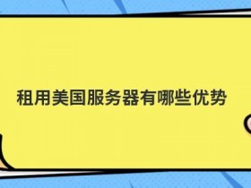 国外美国云服务器租用有哪些优势