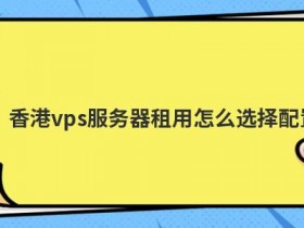 免费香港vps试用如何选择配置